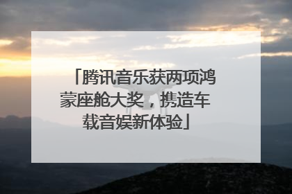 腾讯音乐获两项鸿蒙座舱大奖，携造车载音娱新体验