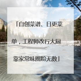 自创菜谱、日更菜单，工程师改行大厨靠家常味圈粉无数