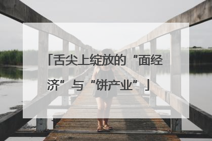 舌尖上绽放的“面经济”与“饼产业”