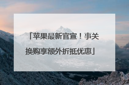 苹果最新官宣！事关换购享额外折抵优惠