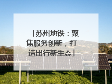 苏州地铁：聚焦服务创新，打造出行新生态