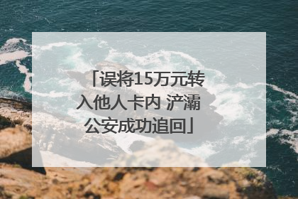 误将15万元转入他人卡内 浐灞公安成功追回