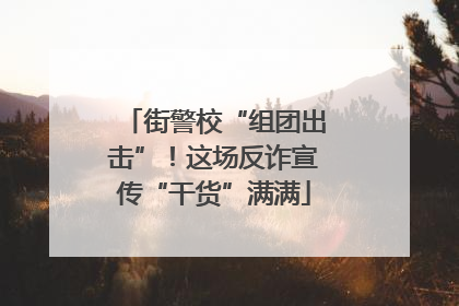 街警校“组团出击”！这场反诈宣传“干货”满满