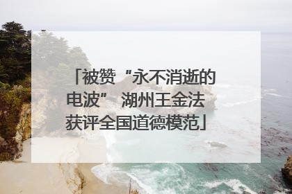 被赞“永不消逝的电波” 湖州王金法获评全国道德模范
