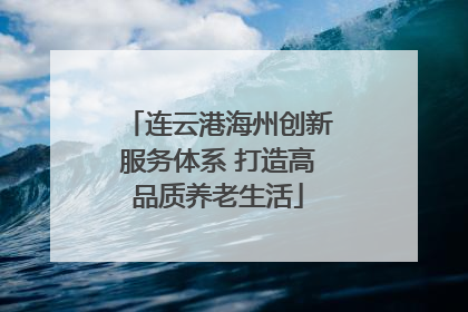 连云港海州创新服务体系 打造高品质养老生活