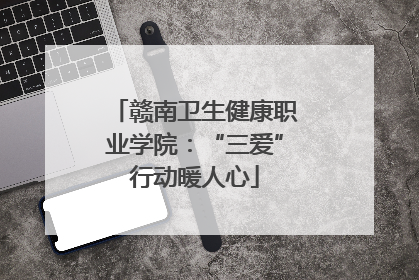 赣南卫生健康职业学院：“三爱”行动暖人心
