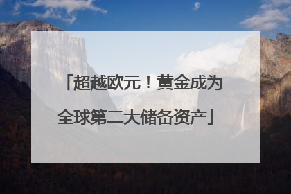 超越欧元！黄金成为全球第二大储备资产