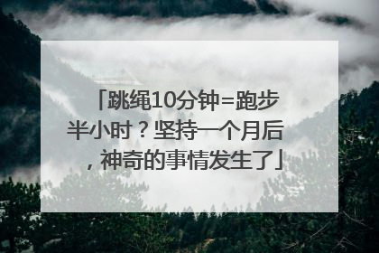 跳绳10分钟=跑步半小时？坚持一个月后，神奇的事情发生了