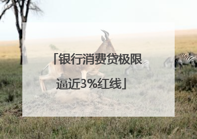 银行消费贷极限逼近3%红线