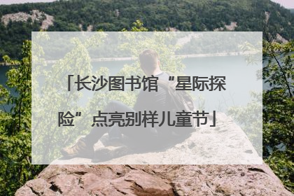 长沙图书馆“星际探险”点亮别样儿童节