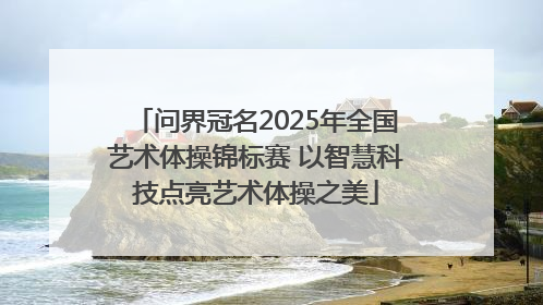 问界冠名2025年全国艺术体操锦标赛 以智慧科技点亮艺术体操之美