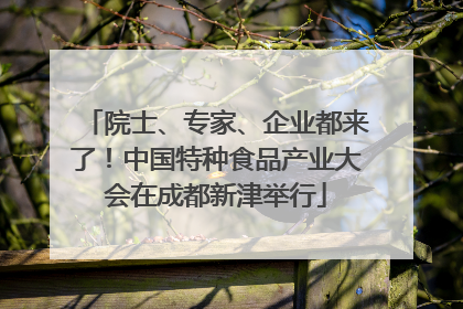 院士、专家、企业都来了！中国特种食品产业大会在成都新津举行