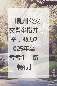随州公安交警多措并举，助力2025年高考考生一路畅行