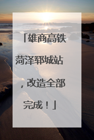 雄商高铁菏泽郓城站，改造全部完成！