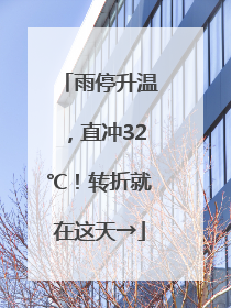 雨停升温，直冲32℃！转折就在这天→