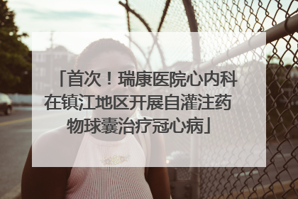 首次！瑞康医院心内科在镇江地区开展自灌注药物球囊治疗冠心病