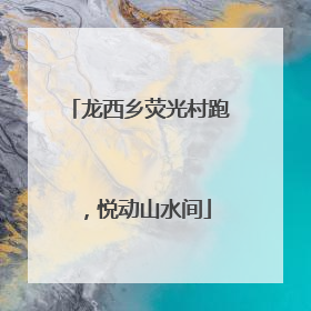 龙西乡荧光村跑，悦动山水间