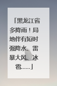 黑龙江省多降雨！局地伴有短时强降水、雷暴大风、冰雹……