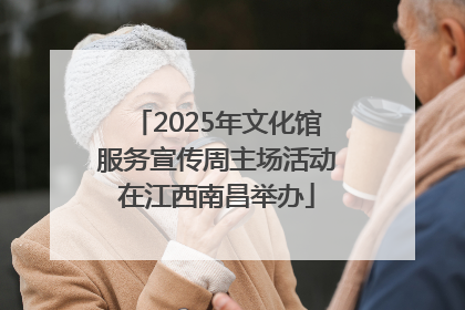 2025年文化馆服务宣传周主场活动在江西南昌举办