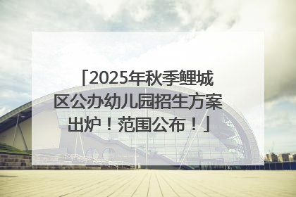 2025年秋季鲤城区公办幼儿园招生方案出炉！范围公布！