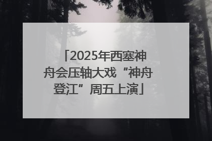 2025年西塞神舟会压轴大戏“神舟登江”周五上演