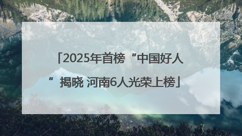 2025年首榜“中国好人”揭晓 河南6人光荣上榜