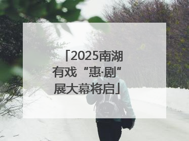 2025南湖有戏“惠·剧”展大幕将启