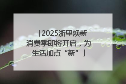 2025浙里焕新消费季即将开启，为生活加点“新”