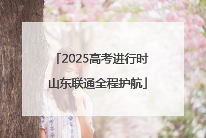 2025高考进行时 山东联通全程护航