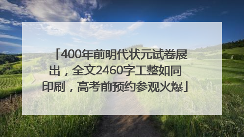 400年前明代状元试卷展出，全文2460字工整如同印刷，高考前预约参观火爆
