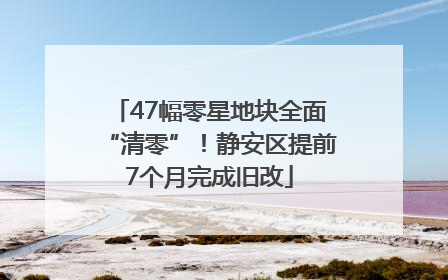 47幅零星地块全面“清零”！静安区提前7个月完成旧改