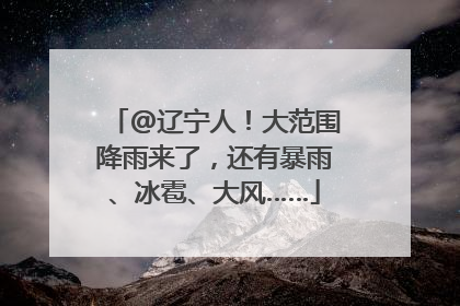 @辽宁人！大范围降雨来了，还有暴雨、冰雹、大风……